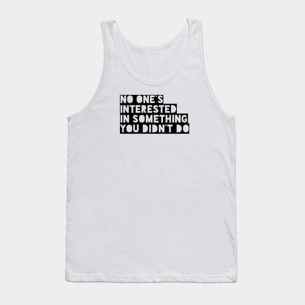 No ones interested in something you didn't do Tank Top by mike11209